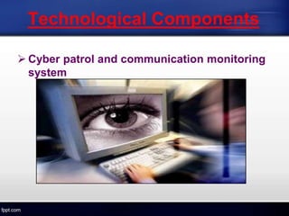 Technological Components
 Cyber patrol and communication monitoring
system
 