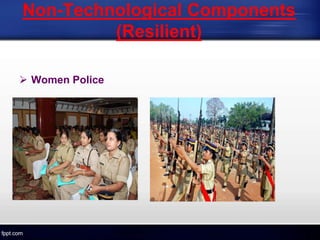 Non-Technological Components
(Resilient)
 Women Police
 