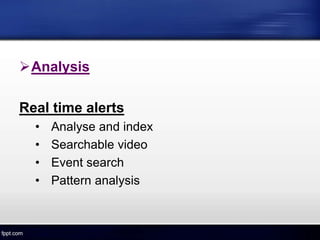 Analysis
Real time alerts
• Analyse and index
• Searchable video
• Event search
• Pattern analysis
 