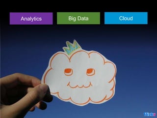 Analytics                       Big Data   Cloud




© 2010 Cisco and/or its affiliates. All rights reserved.                      Cisco Confidential   12
 
