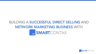 BUILDING A SUCCESSFUL DIRECT SELLING AND
NETWORK MARKETING BUSINESS WITH
SMARTCONTAX
 
