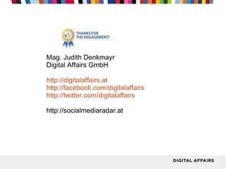 Mag. Judith Denkmayr
Digital Affairs GmbH
http://digitalaffairs.at
http://facebook.com/digitalaffairs
http://twitter.com/d...