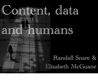 Randall Snare &
Elizabeth McGuane
Content, data
and humans
 