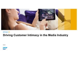 PUBLIC
Driving Customer Intimacy in the Media Industry
 