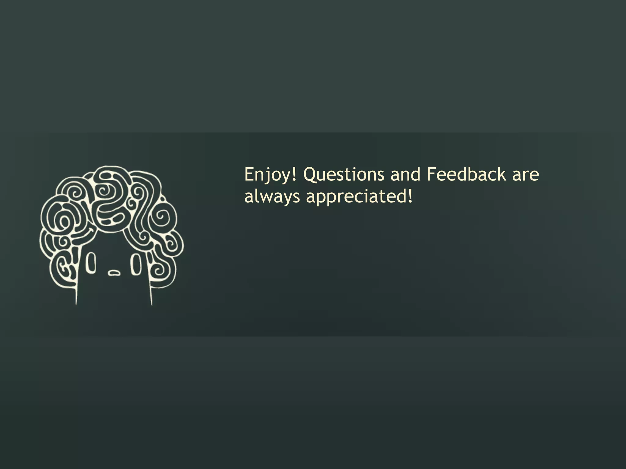 Enjoy! Questions and Feedback are
always appreciated!
 