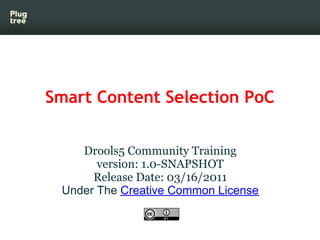 Smart Content Selection PoC


    Drools5 Community Training
       version: 1.0-SNAPSHOT
      Release Date: 03/16/2011
 ...