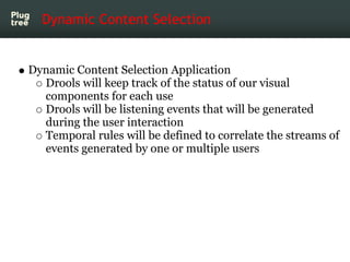 Dynamic Content Selection


Dynamic Content Selection Application
  Drools will keep track of the status of our visual
  c...