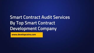 Smart Contract Audit Services
By Top Smart Contract
Development Company
www.developcoins.com
 