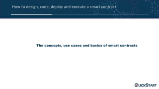How to design, code, deploy and execute a smart contract
The concepts, use cases and basics of smart contracts
 