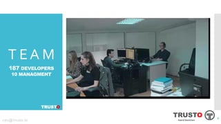 T EA M
187 DEVELOPERS
10 MANAGMENT
TRUSTO
TRUSTO
Hybrid blockchainceo@trusto.io
8
 