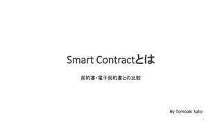 Smart Contractとは
1
契約書・電子契約書との比較
By Tomoaki Sato
 