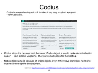 Codius
• Codius stops the development, because “Codius is just a way to make decentralization
easier” ~ from Bitcoin Magaz...