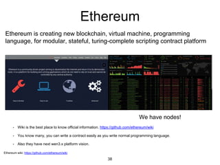 Ethereum
• Wiki is the best place to know official information. https://github.com/ethereum/wiki
• You know many, you can ...