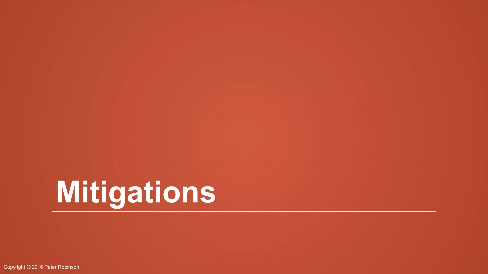 Copyright © 2016 Peter Robinson
Mitigations
 