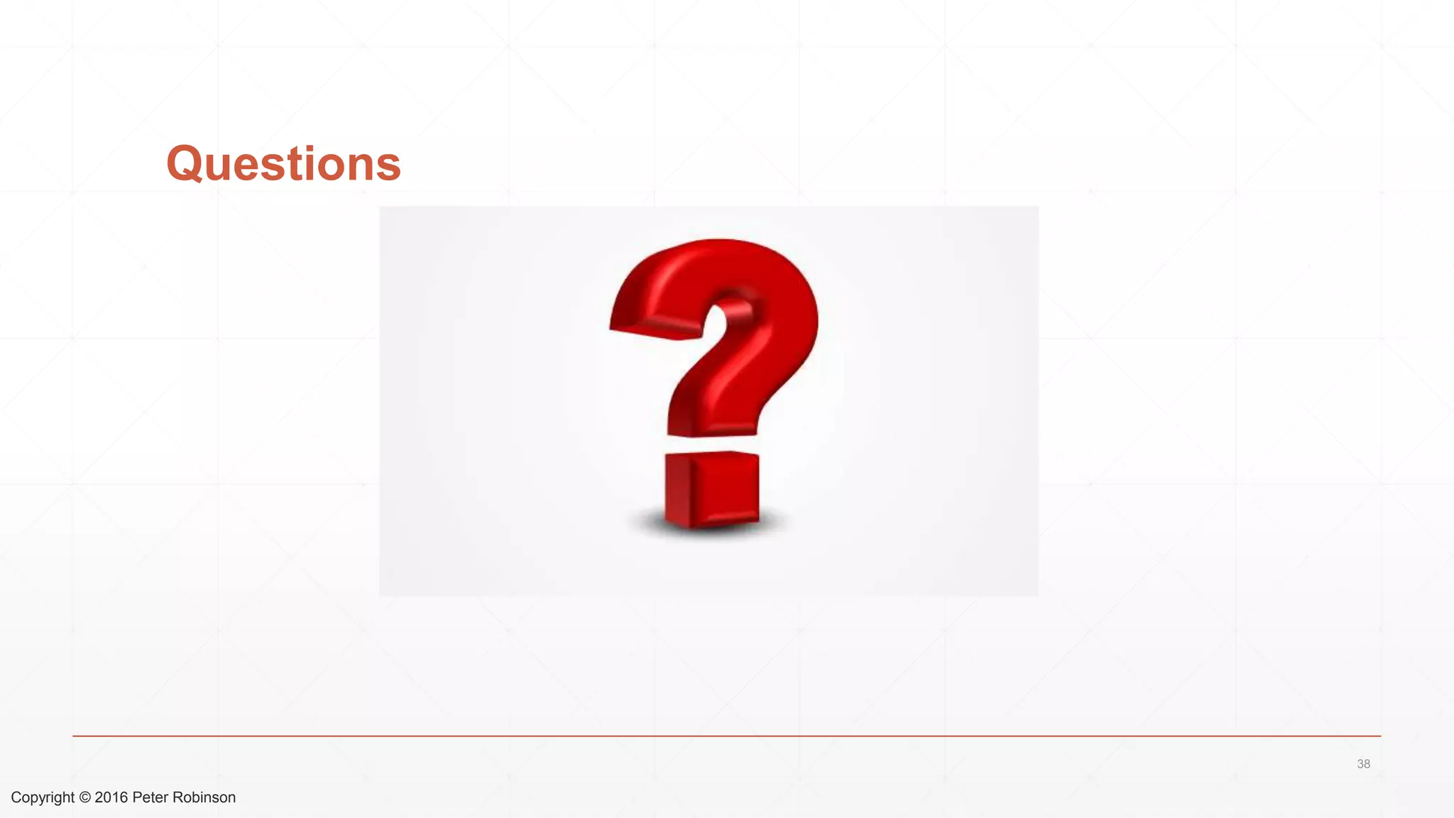 Copyright © 2016 Peter Robinson
Questions
38
 