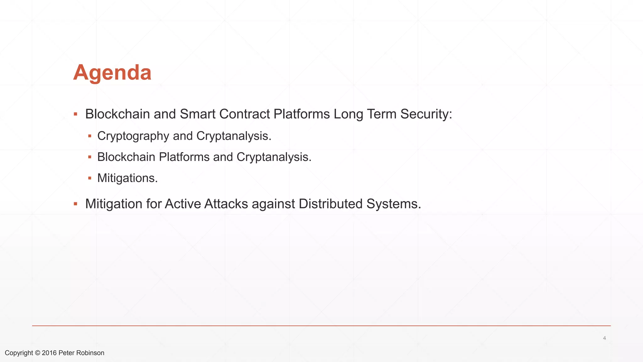 Copyright © 2016 Peter Robinson
Agenda
▪ Blockchain and Smart Contract Platforms Long Term Security:
▪ Cryptography and Cryptanalysis.
▪ Blockchain Platforms and Cryptanalysis.
▪ Mitigations.
▪ Mitigation for Active Attacks against Distributed Systems.
4
 