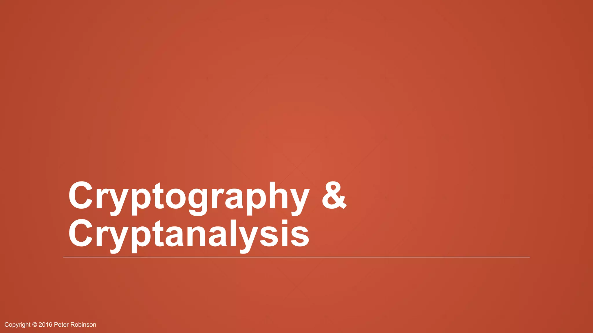 Copyright © 2016 Peter Robinson
Cryptography &
Cryptanalysis
 