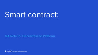Hire the top 3% of freelance talent
Smart contract:
QA Role for Decentralized Platform
 