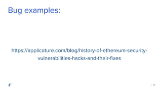 | 24
Bug examples:
https://applicature.com/blog/history-of-ethereum-security-
vulnerabilities-hacks-and-their-fixes
 