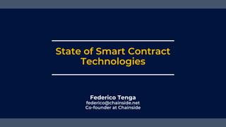 State of Smart Contract
Technologies
Federico Tenga
federico@chainside.net
Co-founder at Chainside
 
