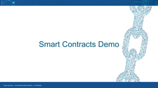 Smart Contracts - The Blockchain Beyond Bitcoin – Jim McKeeth
Smart Contracts Demo
 