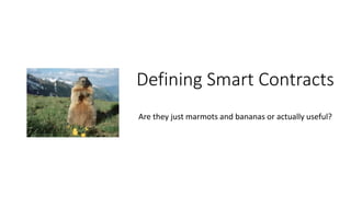 Defining Smart Contracts
Are they just marmots and bananas or actually useful?
 