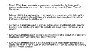 • March 2014: Smart contracts are computer protocols that facilitate, verify,
execute and enforce the terms of a commercia...