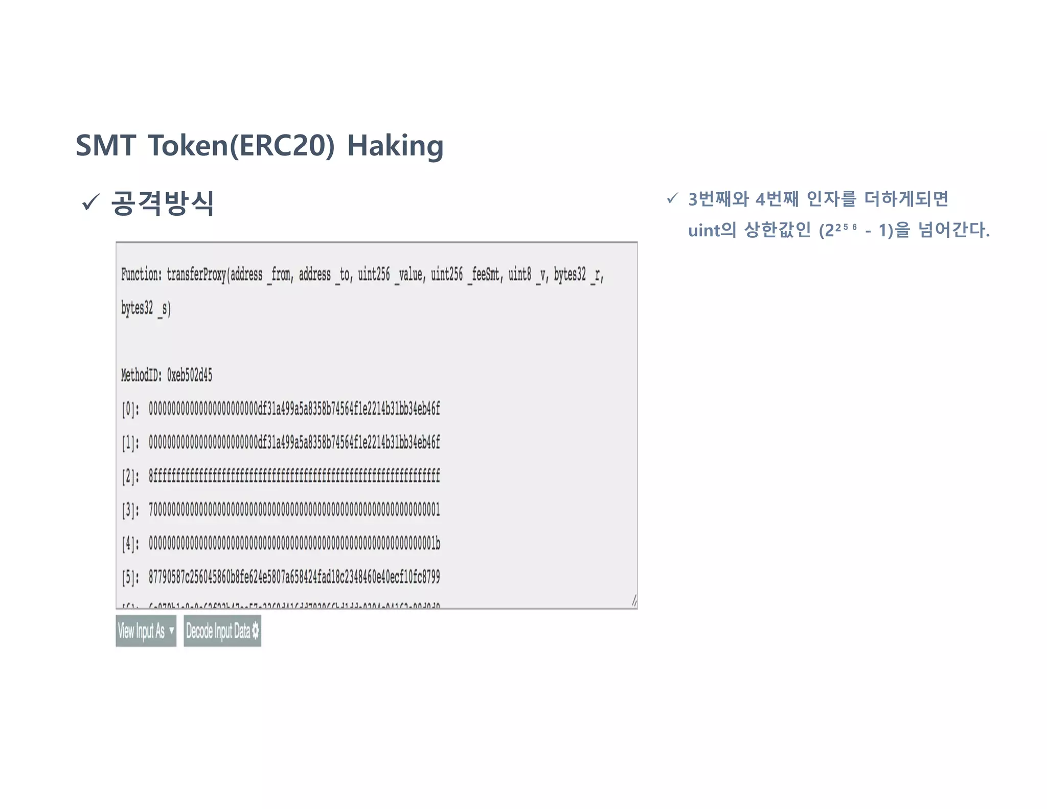 SMT Token(ERC20) Haking
 공격방식  3번째와 4번째 인자를 더하게되면
uint의 상한값인 (2²⁵⁶ - 1)을 넘어간다.
 