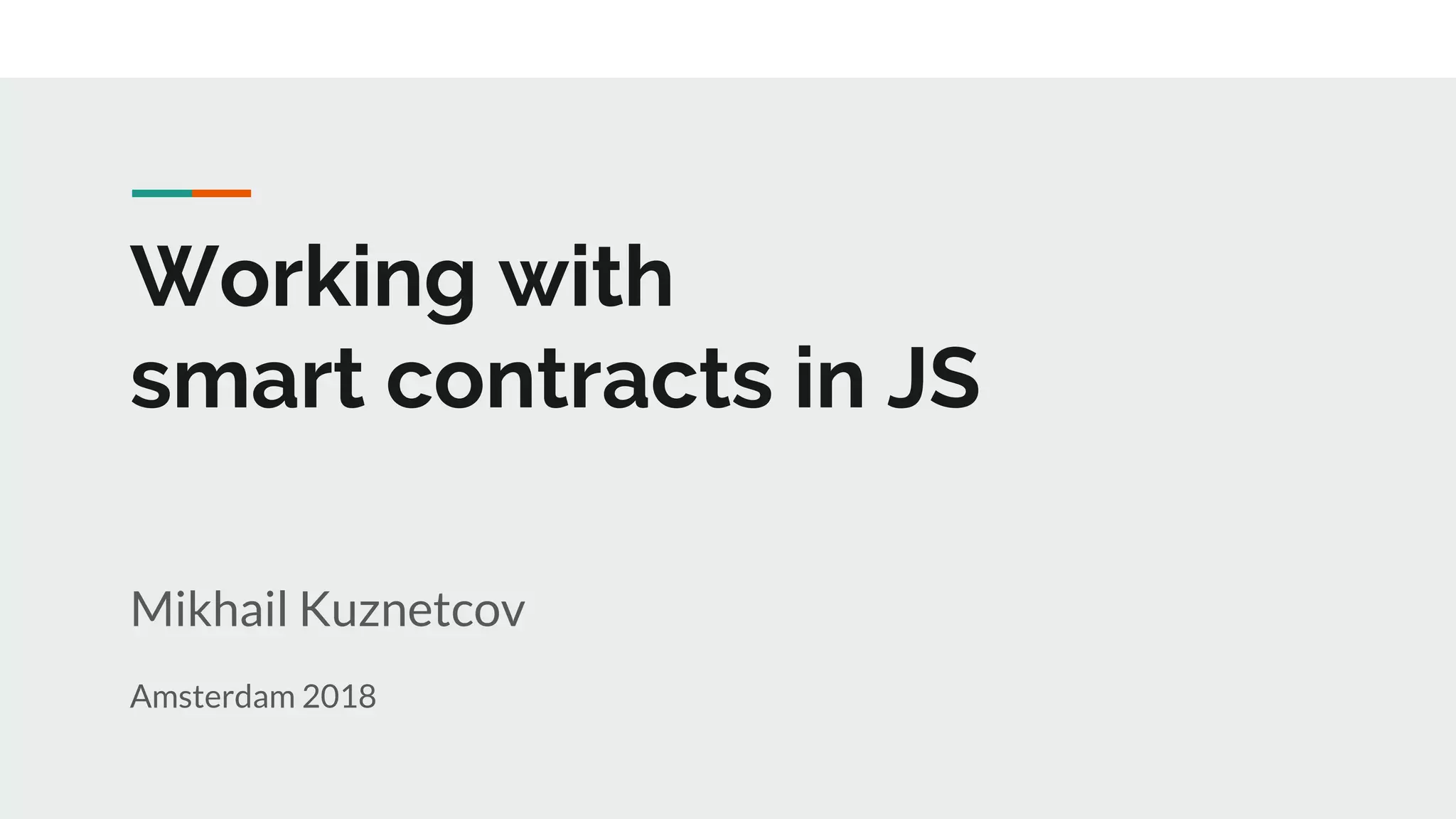 Working with
smart contracts in JS
Mikhail Kuznetcov
Amsterdam 2018
 