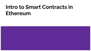 Intro to Smart Contracts in
Ethereum
 