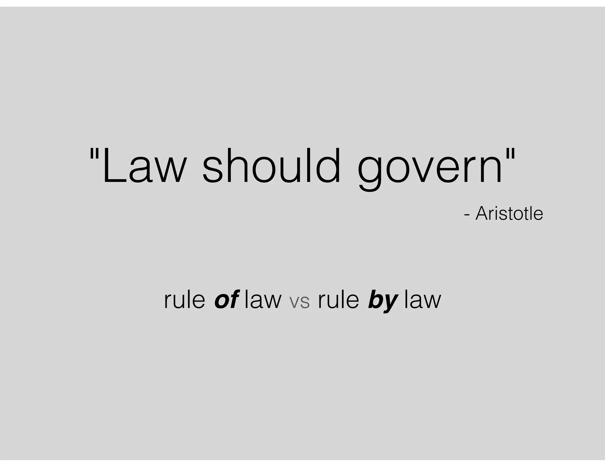 "Law should govern"
- Aristotle
rule of law vs rule by law