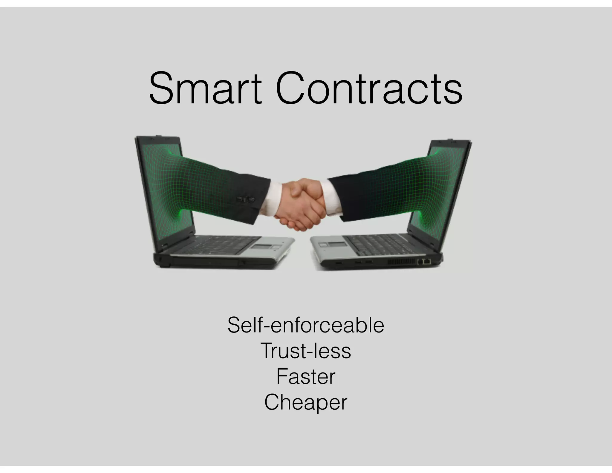 Smart Contracts
Self-enforceable
Trust-less
Faster
Cheaper