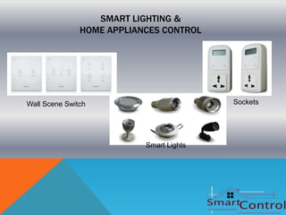 SMART LIGHTING &
               HOME APPLIANCES CONTROL




Wall Scene Switch                         Sockets




                           Smart Lights
 