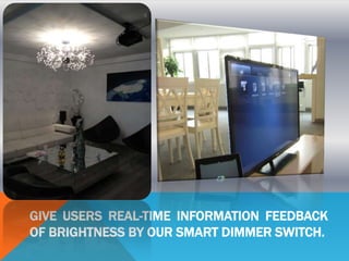GIVE USERS REAL-TIME INFORMATION FEEDBACK
OF BRIGHTNESS BY OUR SMART DIMMER SWITCH.
 