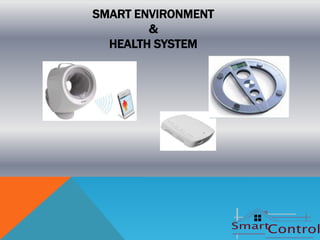 SMART ENVIRONMENT
        &
  HEALTH SYSTEM
 