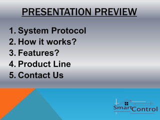 PRESENTATION PREVIEW
1. System Protocol
2. How it works?
3. Features?
4. Product Line
5. Contact Us
 