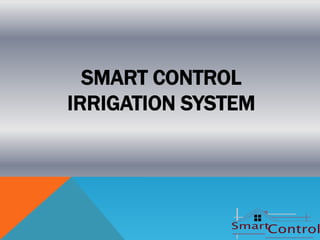 SMART CONTROL
IRRIGATION SYSTEM
 