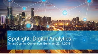 Spotlight: Digital Analytics
Smart Country Convention, Berlin am 22.11.2018
 
