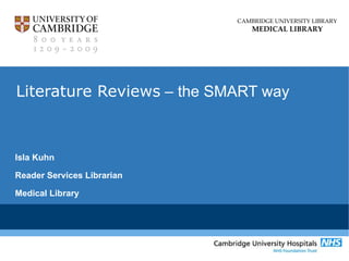 Literature Reviews  – the SMART way Isla Kuhn Reader Services Librarian Medical Library 