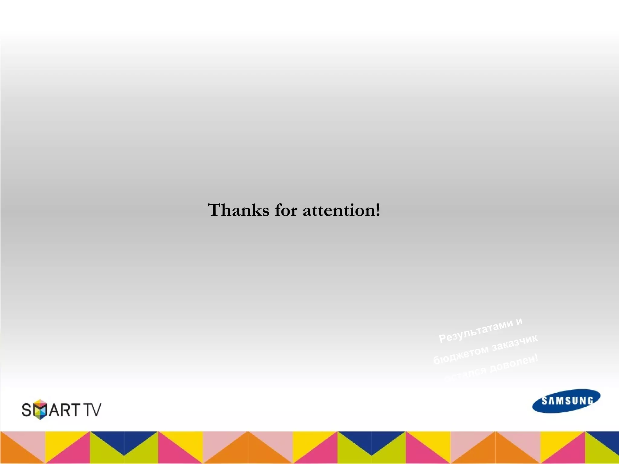 Thanks for attention!




                                       ии
                              льт атам
                         Резу              ик
                                 мз  аказч
                        б юджето           н!
                                   до воле
                          ост ался
 