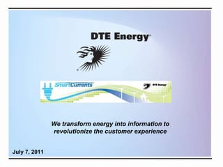 We transform energy into information to revolutionize the customer experience July 7, 2011 