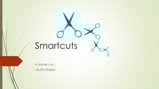 Smartcuts
A shorter cut…
-Austin Walker
 