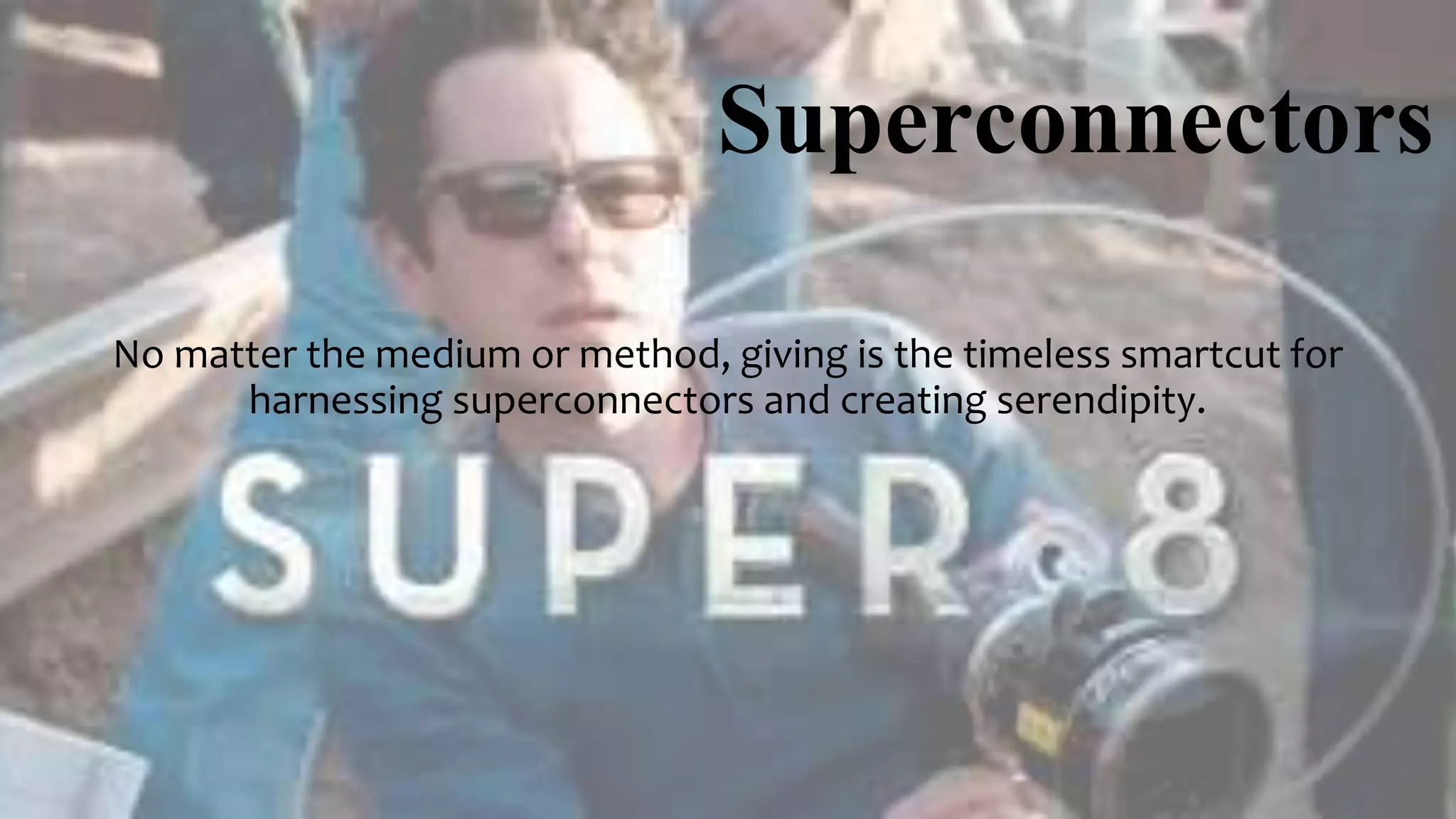 Superconnectors
No matter the medium or method, giving is the timeless smartcut for
harnessing superconnectors and creating serendipity.
 