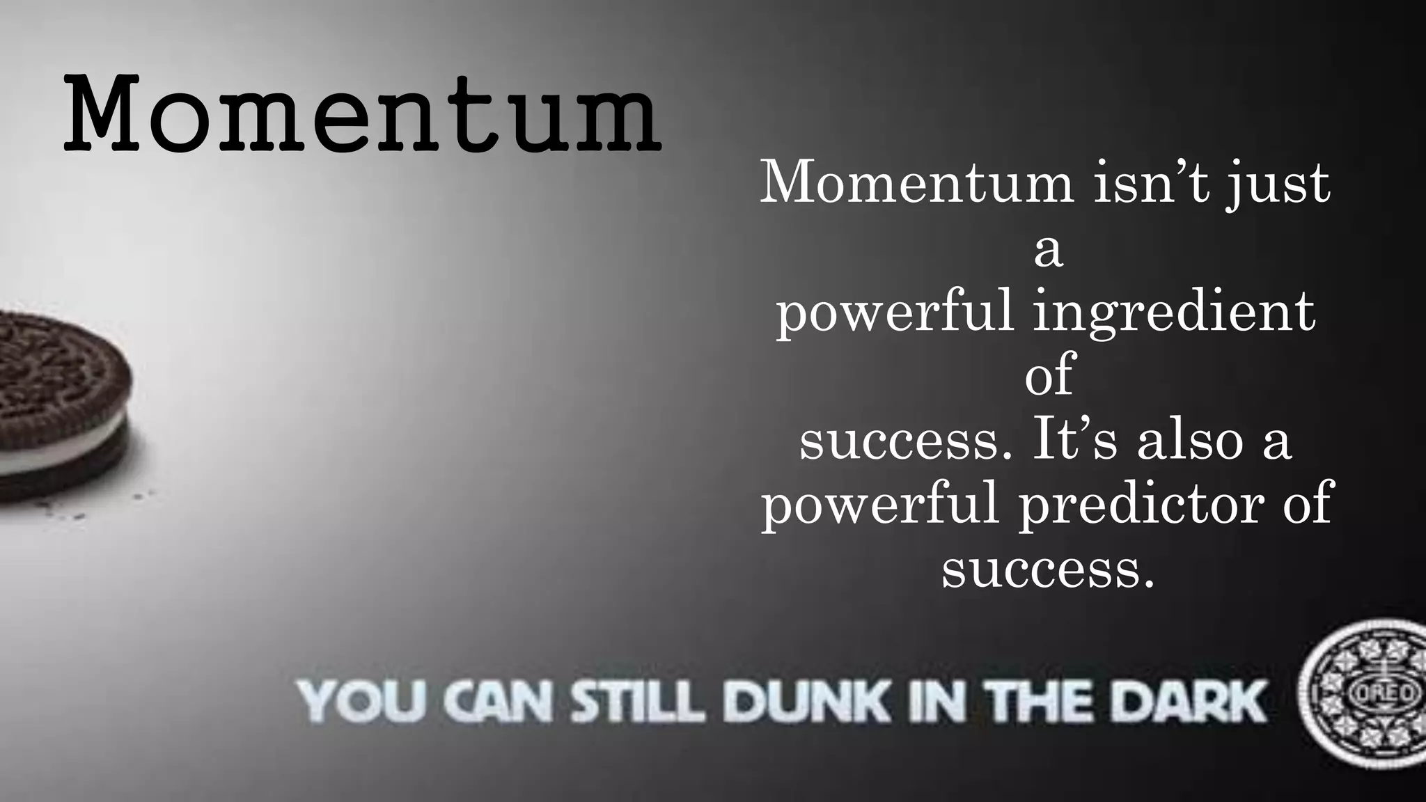 Momentum Momentum isn’t just
a
powerful ingredient
of
success. It’s also a
powerful predictor of
success.
 
