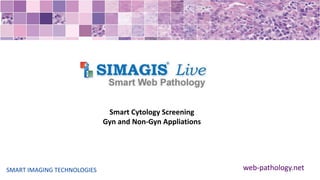 SMART IMAGING TECHNOLOGIES web-pathology.net
Smart Cytology Screening
Gyn and Non-Gyn Appliations
 