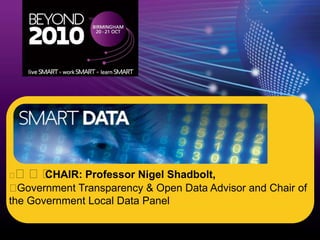 ﻿﻿﻿﻿CHAIR: Professor Nigel Shadbolt, ﻿Government Transparency & Open Data Advisor and Chair of the Government Local Data Panel 
