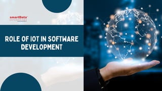 ROLE OF IOT IN SOFTWARE
DEVELOPMENT
 