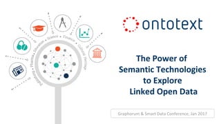The Power of
Semantic Technologies
to Explore
Linked Open Data
Graphorum & Smart Data Conference, Jan 2017
 