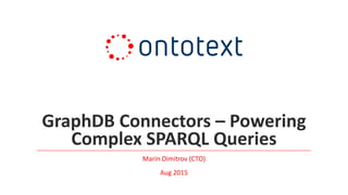 GraphDB Connectors – Powering
Complex SPARQL Queries
Marin Dimitrov (CTO)
Aug 2015
 