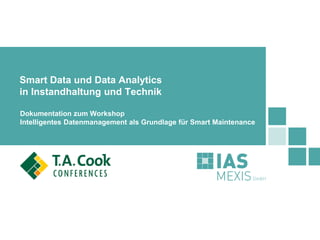 Dokumentation zum Workshop
Intelligentes Datenmanagement als Grundlage für Smart Maintenance
Smart Data und Data Analytics
in Instandhaltung und Technik
 